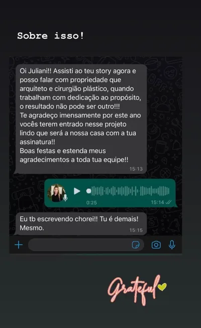 Print de conversa de WhatsApp com cliente: "Arquiteto e cirurgião plástico, quando trabalham com dedicação ao propósito, o resultado não pode ser outro. Te agradeço imensamente por este projeto lindo que será a nossa casa com a tua assinatura."